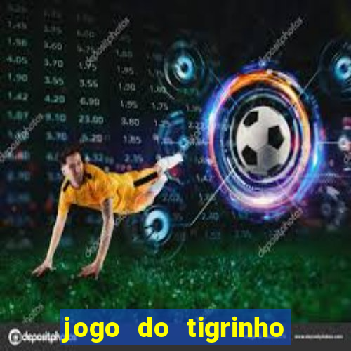 jogo do tigrinho sem depositar nada